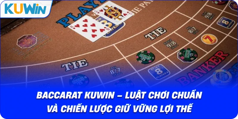 Baccarat KUWIN – Chiến Lược Giữ Vững Lợi Thế Bất Bại