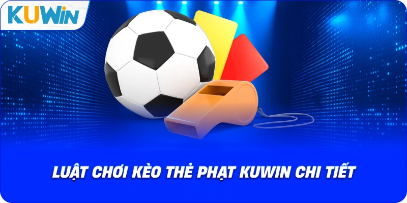 luật chơi kèo thẻ phạt kuwin chi tiết
