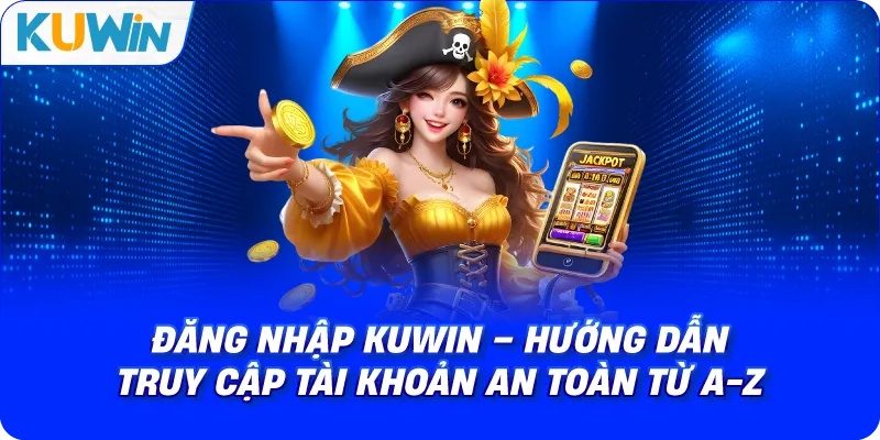 Đăng Nhập KUWIN Nhanh Chóng 2025 – Hướng Dẫn Chi Tiết Từ A-Z